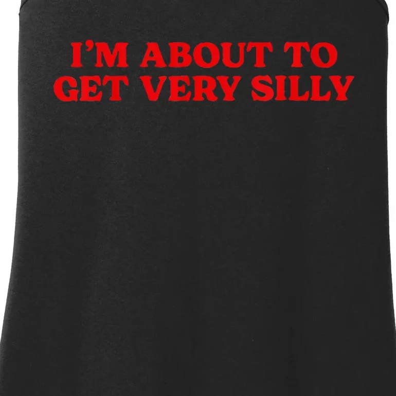 Im About To Get Very Silly Funny Quote Saying Women Ladies Essential Tank