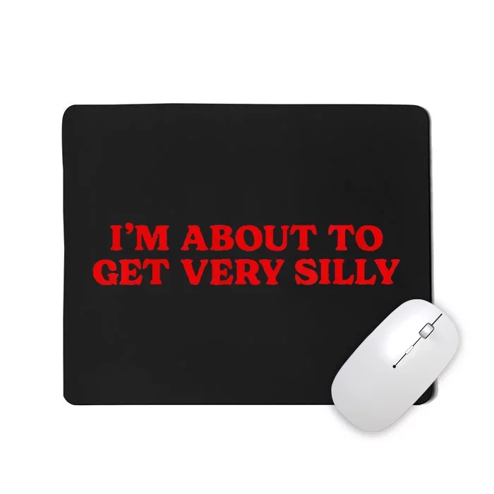 Im About To Get Very Silly Funny Quote Saying Women Mousepad