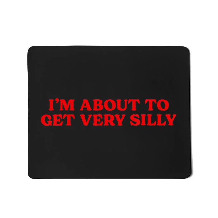 Im About To Get Very Silly Funny Quote Saying Women Mousepad