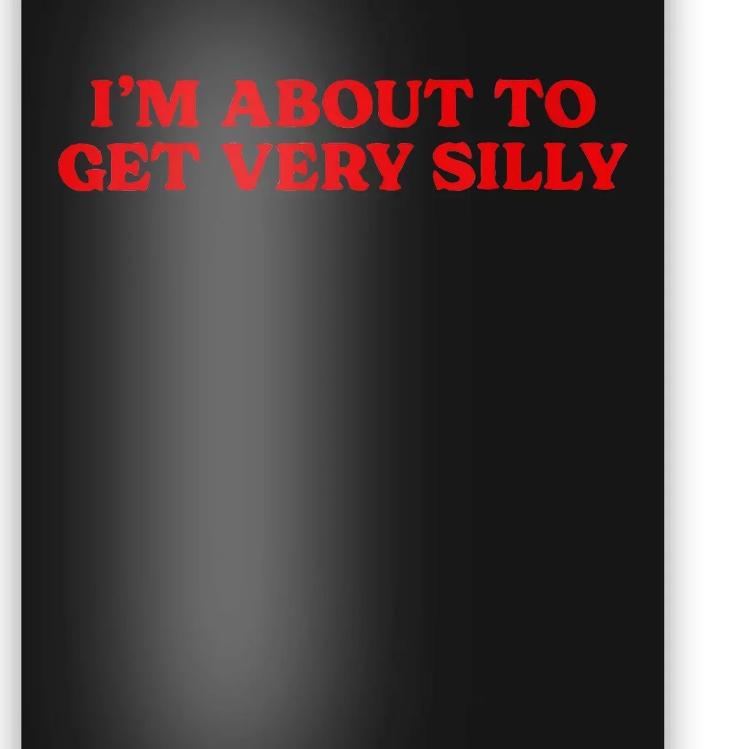 Im About To Get Very Silly Funny Quote Saying Women Poster