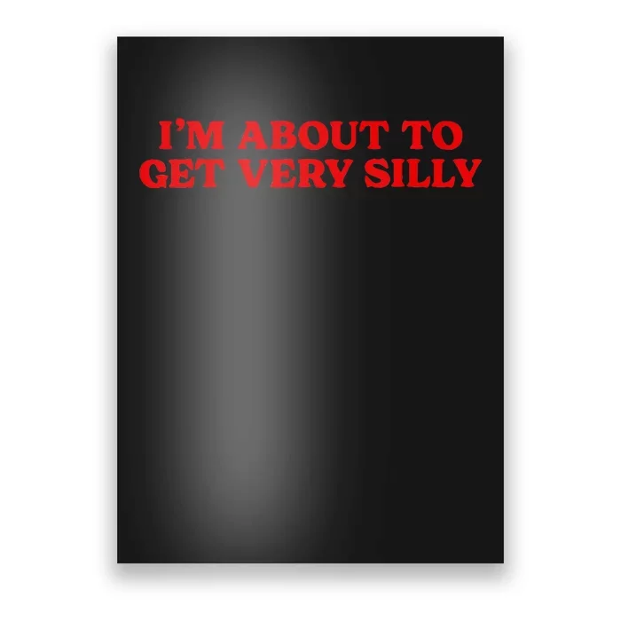 Im About To Get Very Silly Funny Quote Saying Women Poster