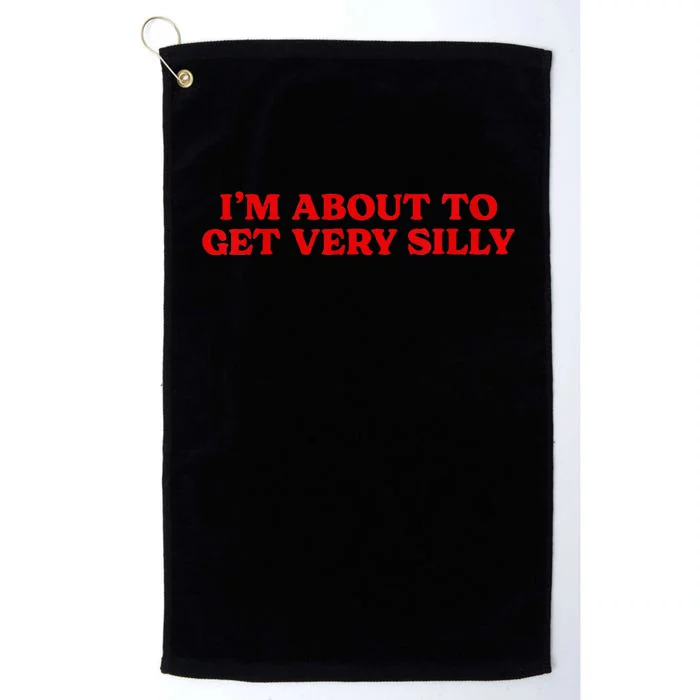 Im About To Get Very Silly Funny Quote Saying Women Platinum Collection Golf Towel