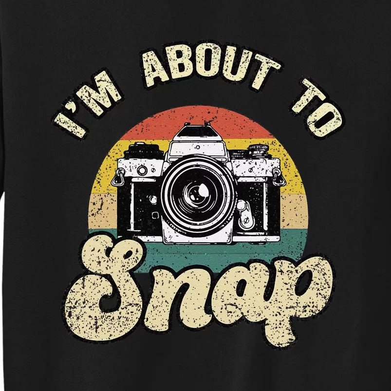 Im About To Snap Photography Photographer Cameraman Camera Tall Sweatshirt