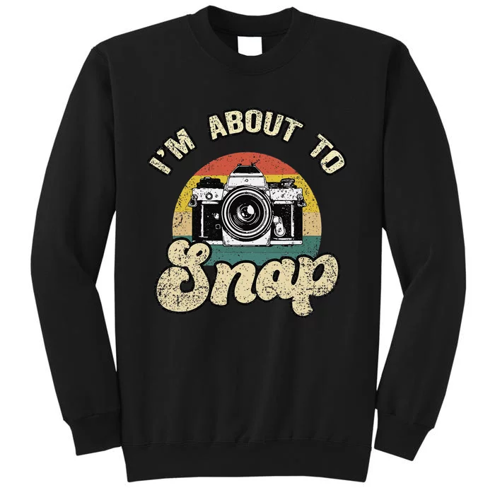 Im About To Snap Photography Photographer Cameraman Camera Tall Sweatshirt