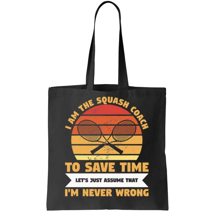 I Am The Squash Coach To Save Time Lets Just Assume Tote Bag