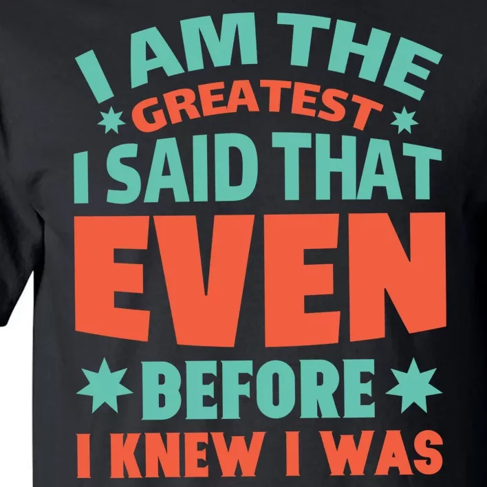 I Am The Greatest I Said That Even Before I Knew I Was Tall T-Shirt