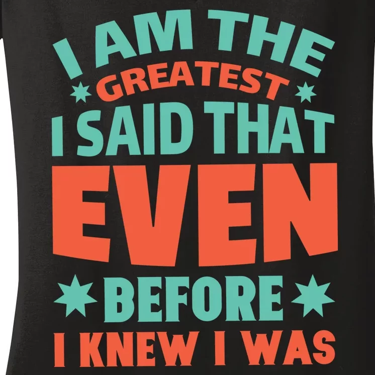 I Am The Greatest I Said That Even Before I Knew I Was Women's V-Neck T-Shirt