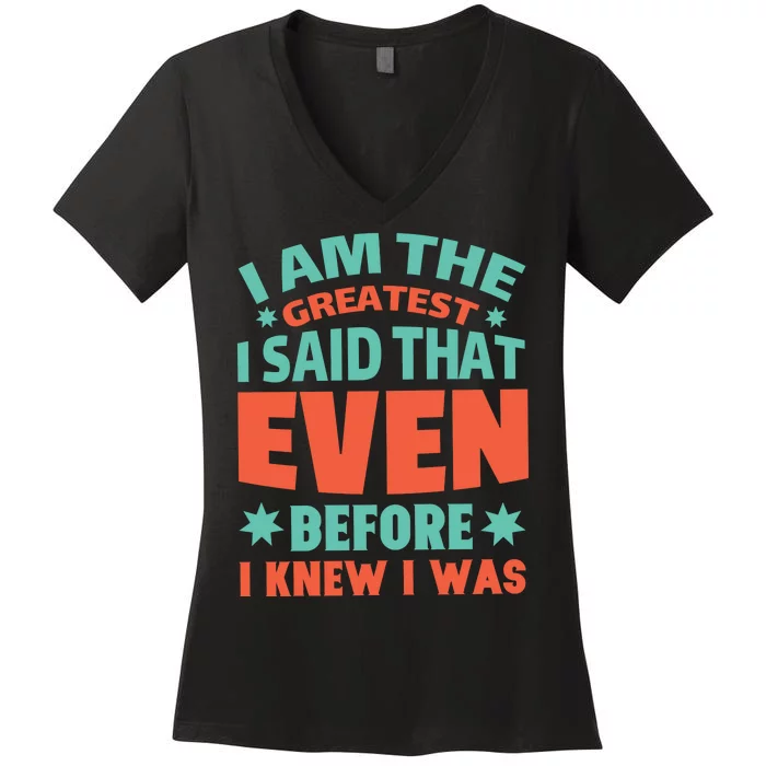 I Am The Greatest I Said That Even Before I Knew I Was Women's V-Neck T-Shirt