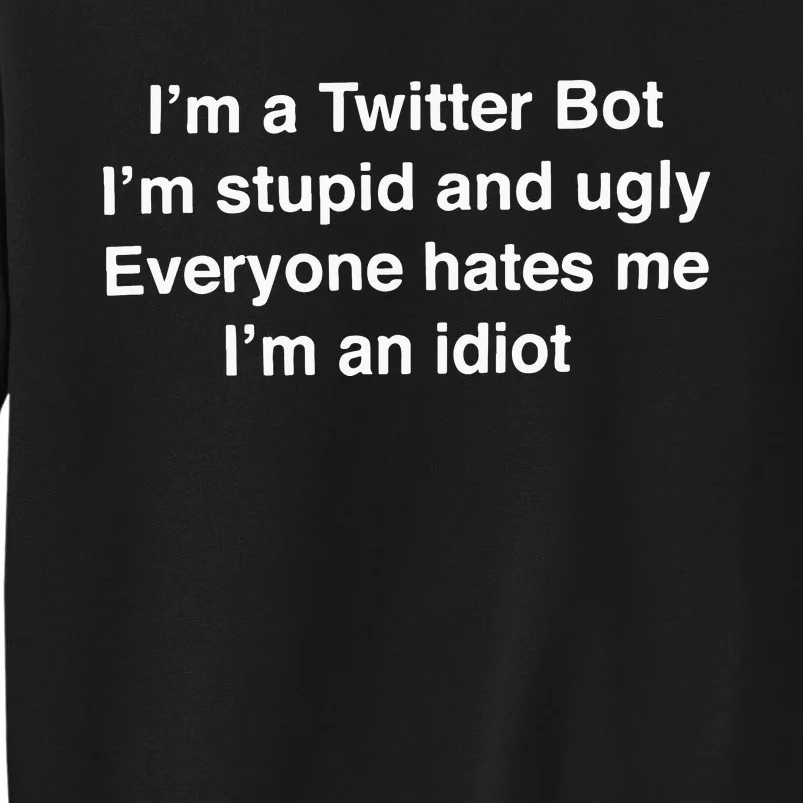 I’m A Twitter Bot I’m Stupid And Ugly Everyone Hates Me I’m An Idiot Sweatshirt