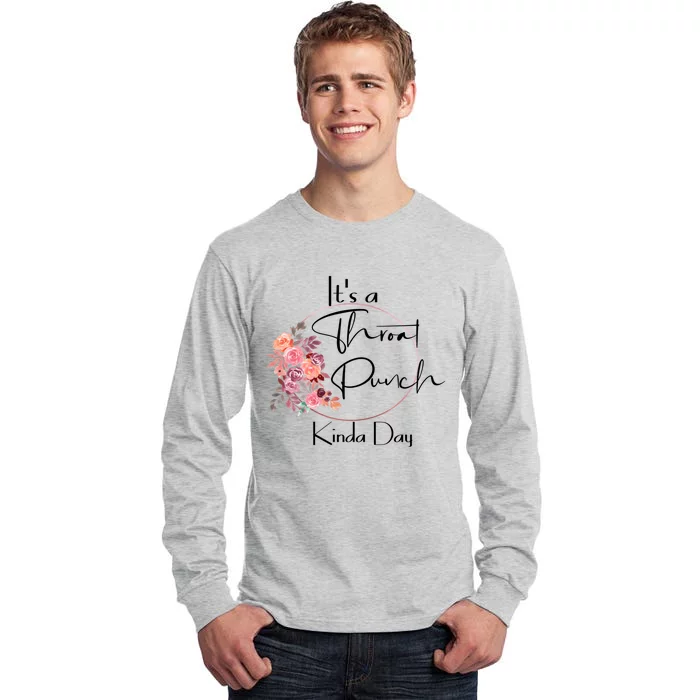 It's A Throat Punch Kinda Day Flowers Fun Sarcastic Quote Gift Tall Long Sleeve T-Shirt