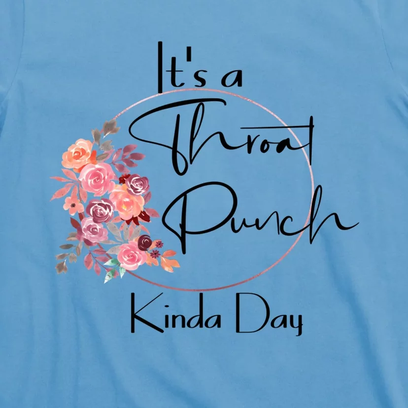 It's A Throat Punch Kinda Day Flowers Fun Sarcastic Quote Gift T-Shirt