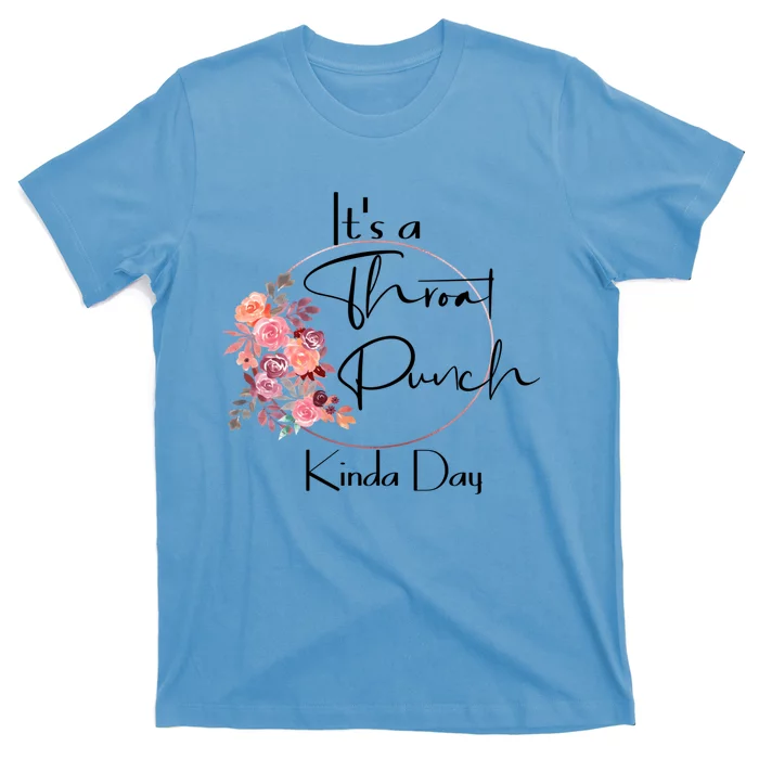 It's A Throat Punch Kinda Day Flowers Fun Sarcastic Quote Gift T-Shirt