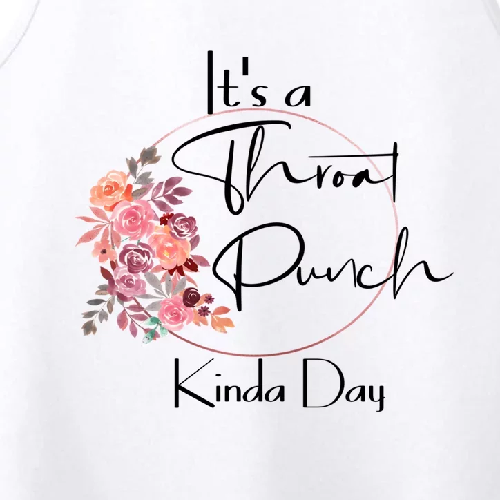 It's A Throat Punch Kinda Day Flowers Fun Sarcastic Quote Gift Performance Tank