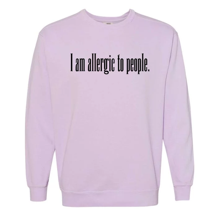 Im Allergic To People Funny Sarcastic Gift Garment-Dyed Sweatshirt