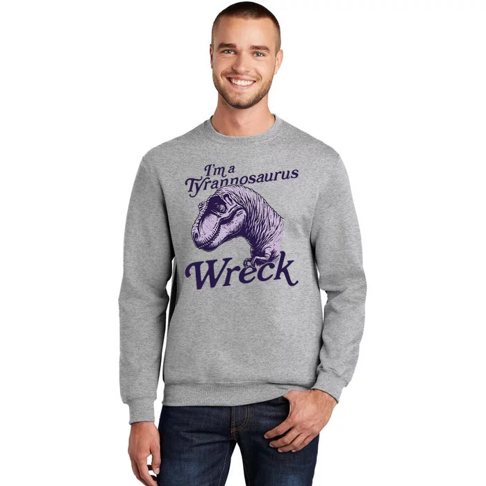 IM A Tyrannosaurus Wreck Tall Sweatshirt