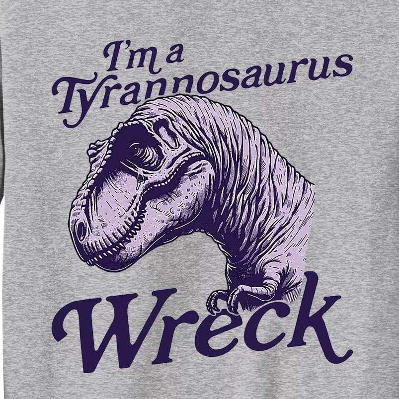 IM A Tyrannosaurus Wreck Tall Sweatshirt