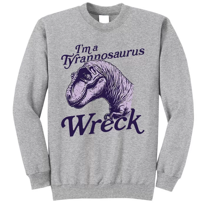 IM A Tyrannosaurus Wreck Tall Sweatshirt