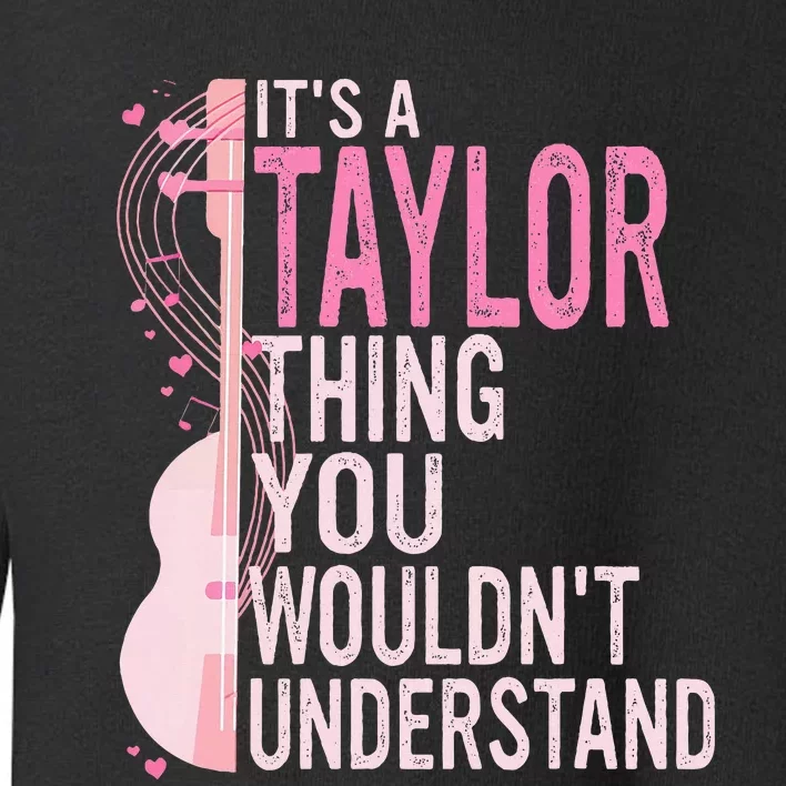 ItS A Taylor Thing You WouldnT Understand Toddler Sweatshirt