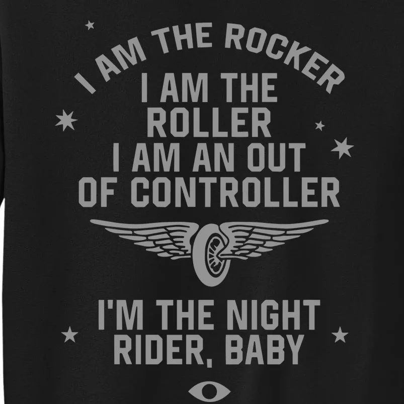 I Am The Rocker I Am The Roller I Am An Out Of Controller Im The Night Rider Sweatshirt