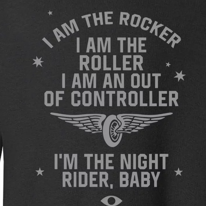 I Am The Rocker I Am The Roller I Am An Out Of Controller Im The Night Rider Toddler Sweatshirt