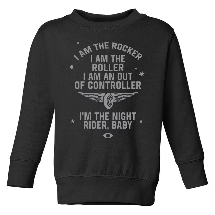 I Am The Rocker I Am The Roller I Am An Out Of Controller Im The Night Rider Toddler Sweatshirt