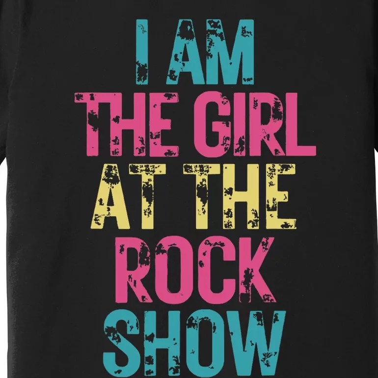 I Am The Girl At The R.O.C.K Show Rock Music Lover Premium T-Shirt