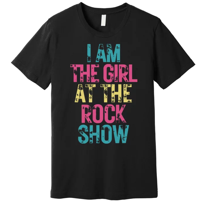 I Am The Girl At The R.O.C.K Show Rock Music Lover Premium T-Shirt