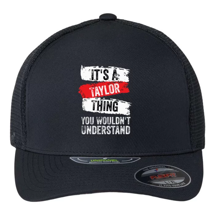 It's A T.aylor Thing You Wouldn't Understand Family Name Flexfit Unipanel Trucker Cap