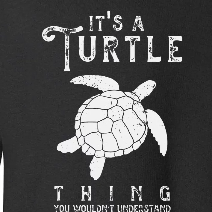 ItS A Turtle Thing Funny Turtles Lover Sea Animal Cute Toddler Sweatshirt