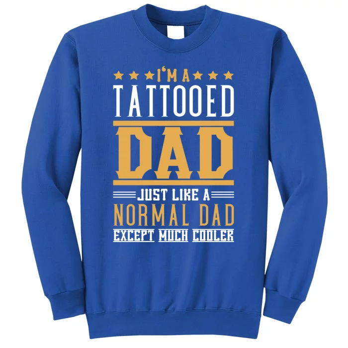 I'm A Tattooed Dad Just Like A Normal Dad For Father's Day Cute Gift Tall Sweatshirt