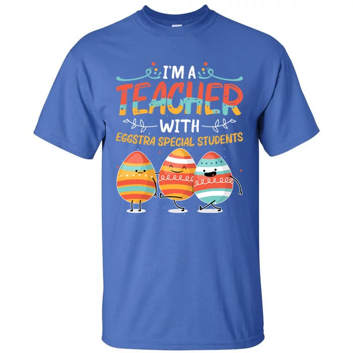 Im A Teacher With Eggstra Special Students Egg Happy Easter Great Gift Tall T-Shirt