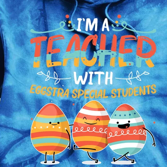 Im A Teacher With Eggstra Special Students Egg Happy Easter Great Gift Tie Dye Hoodie