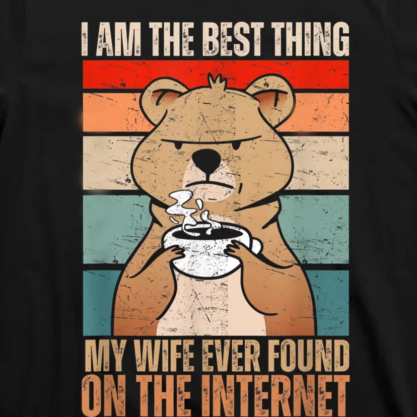 I Am The Best Thing My Wife Ever Found On The Internet T-Shirt