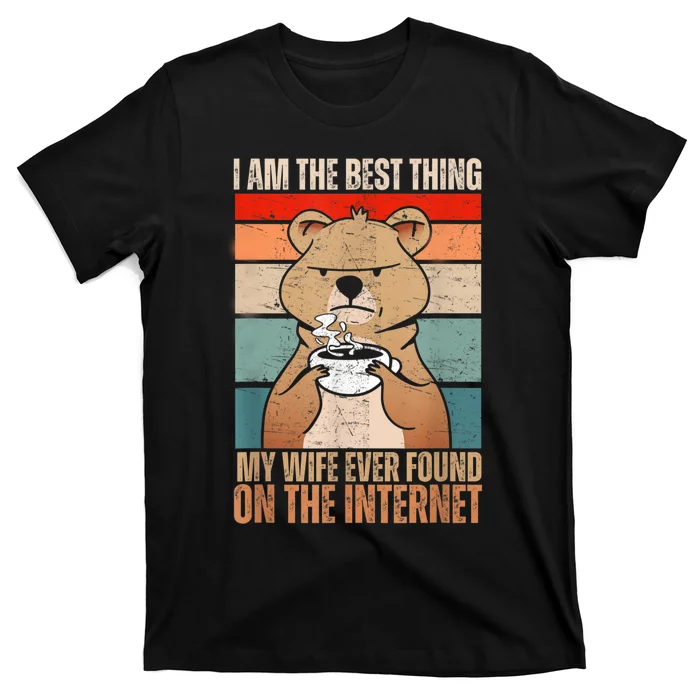 I Am The Best Thing My Wife Ever Found On The Internet T-Shirt