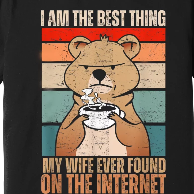 I Am The Best Thing My Wife Ever Found On The Internet Premium T-Shirt