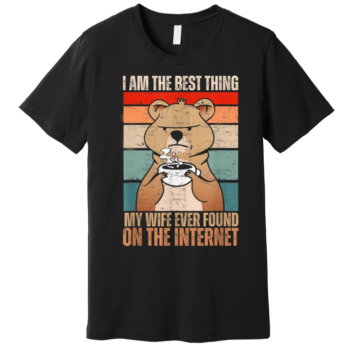 I Am The Best Thing My Wife Ever Found On The Internet Premium T-Shirt