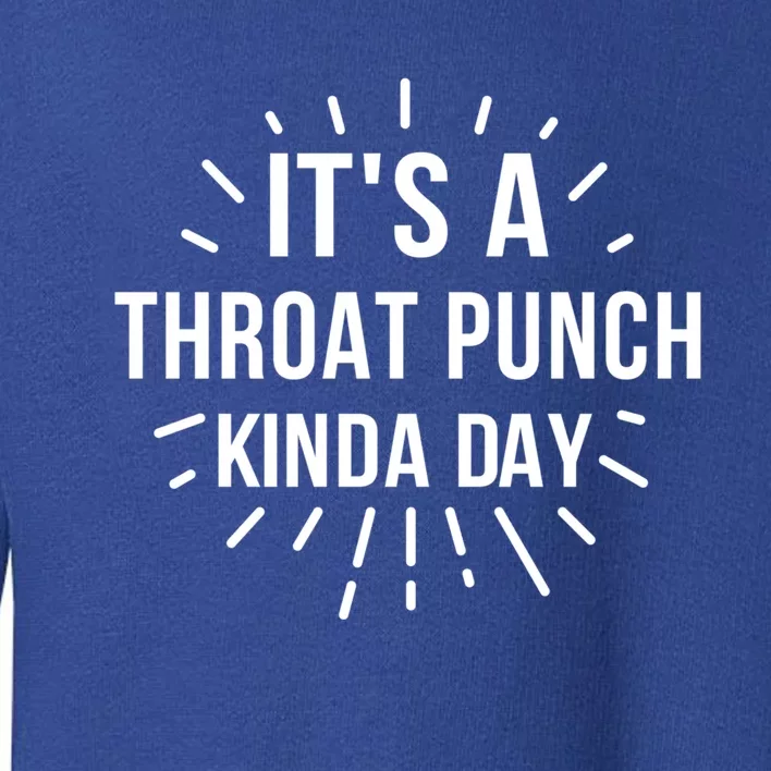 It's A Throat Punch Kinda Day Gift Toddler Sweatshirt