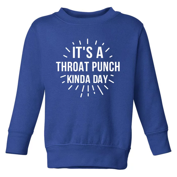 It's A Throat Punch Kinda Day Gift Toddler Sweatshirt