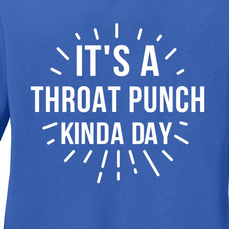 It's A Throat Punch Kinda Day Gift Ladies Long Sleeve Shirt