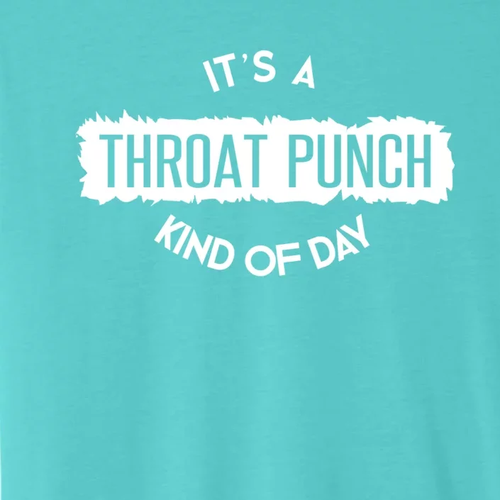 It's A Throat Punch Kinda Day Throat Punch Kind Of Day Meaningful Gift ChromaSoft Performance T-Shirt