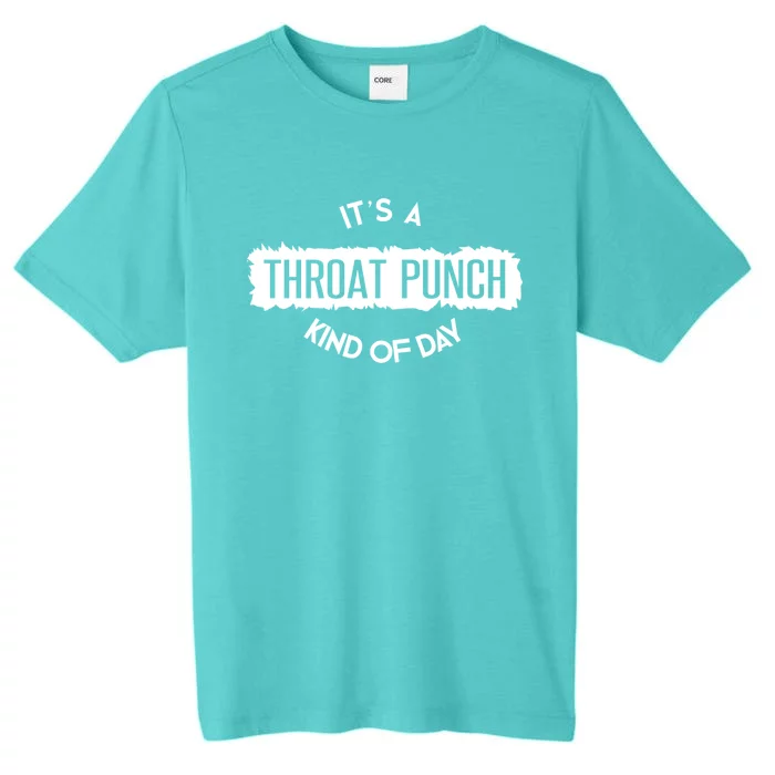 It's A Throat Punch Kinda Day Throat Punch Kind Of Day Meaningful Gift ChromaSoft Performance T-Shirt