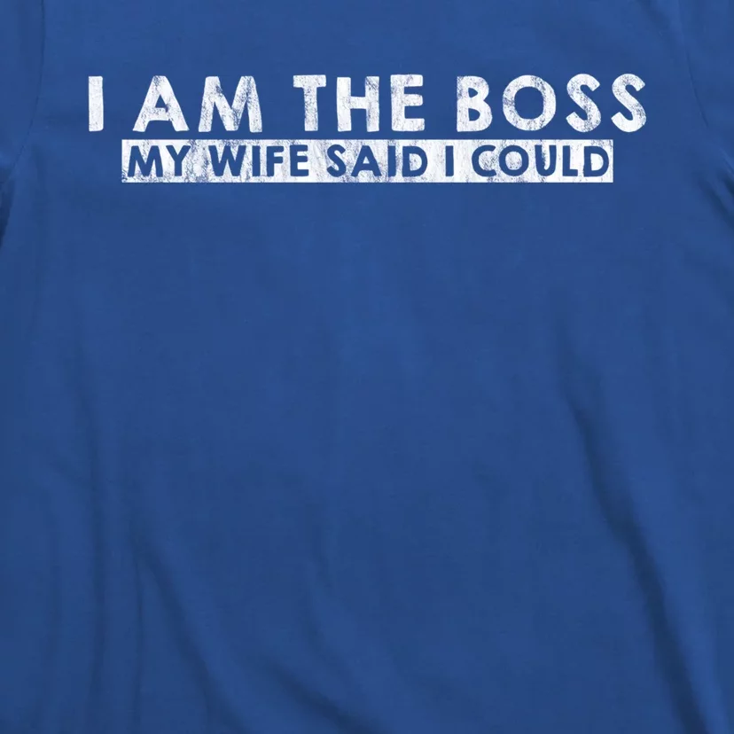 I Am The Boss Gift My Wife Said I Could Giftgift T-Shirt