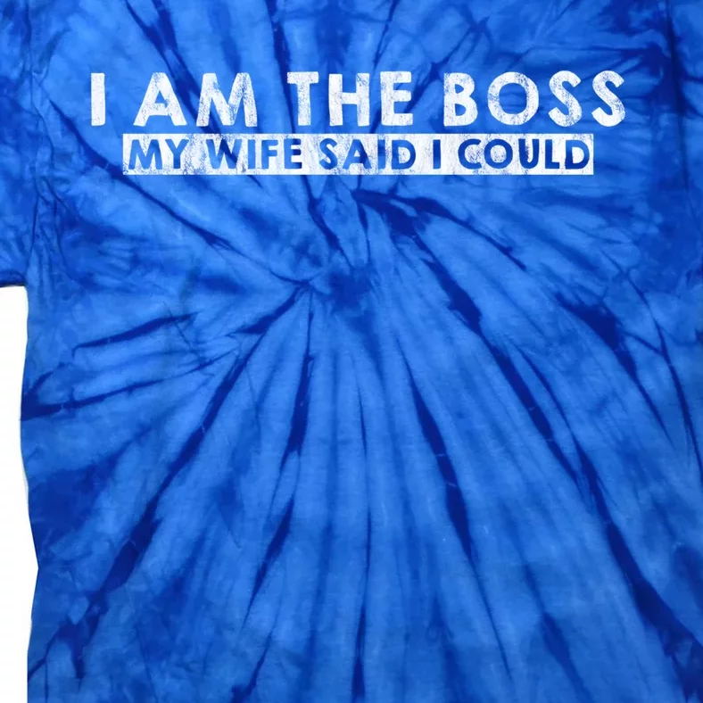 I Am The Boss Gift My Wife Said I Could Giftgift Tie-Dye T-Shirt