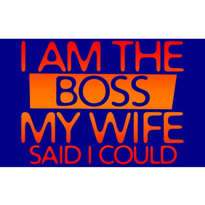 I Am The Boss Gift My Wife Said I Could Funny Gift Bumper Sticker