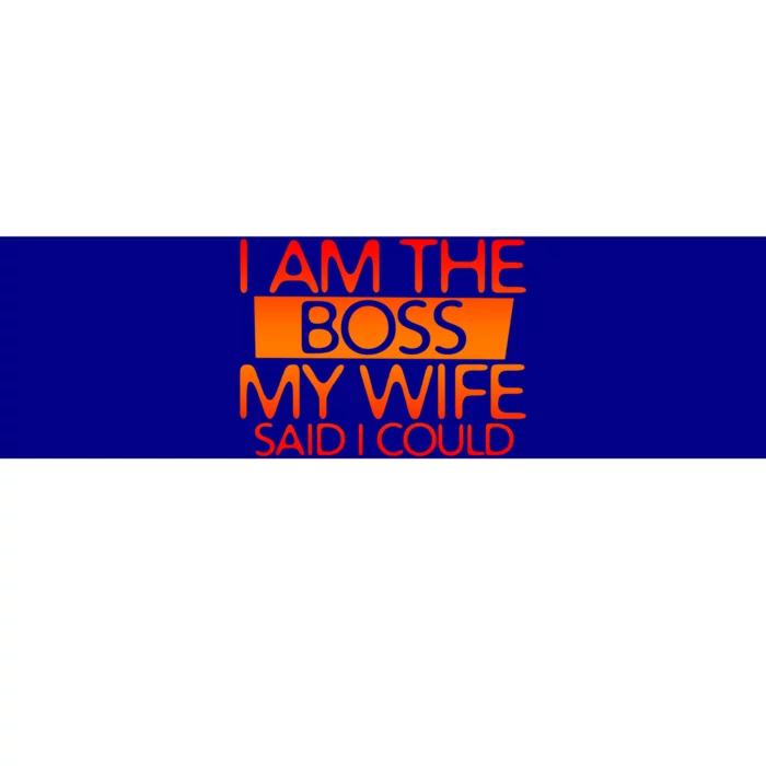 I Am The Boss Gift My Wife Said I Could Funny Gift Bumper Sticker