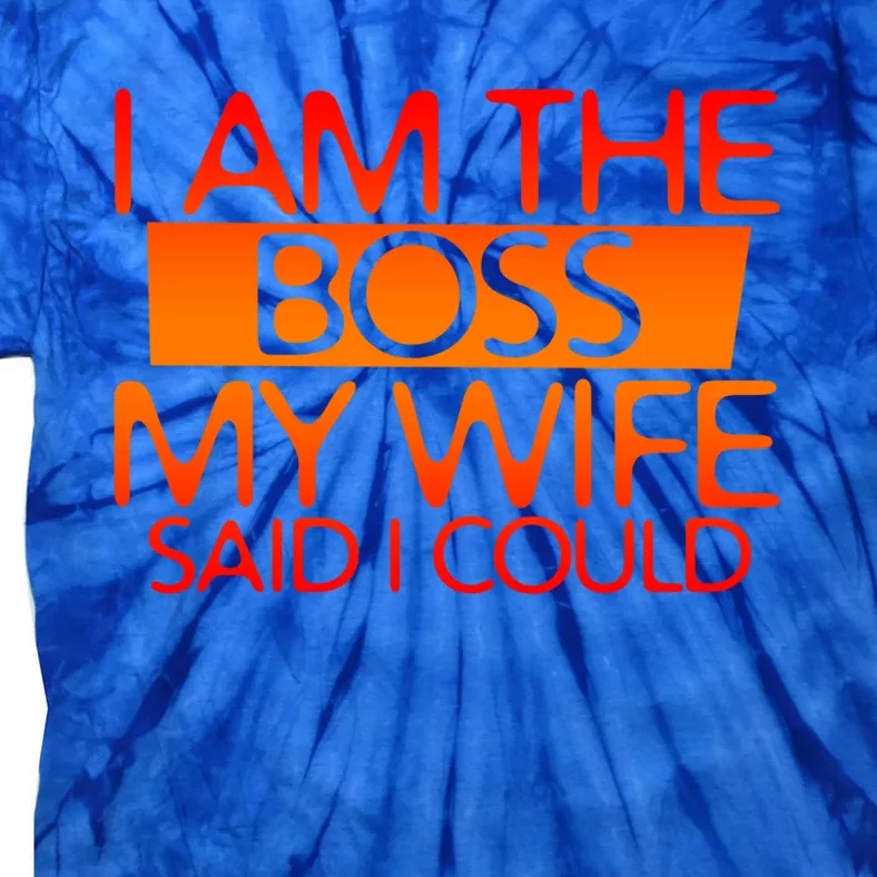 I Am The Boss Gift My Wife Said I Could Funny Gift Tie-Dye T-Shirt