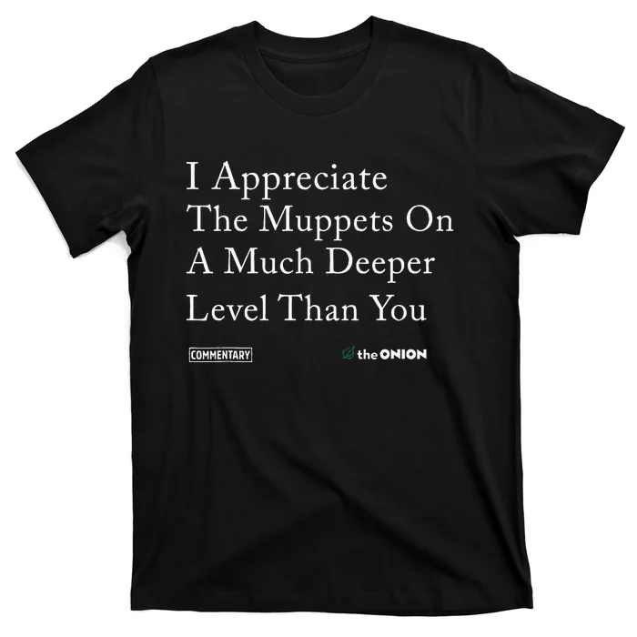 I Appreciate The Muppets On A Much Deeper Level Than You T-Shirt