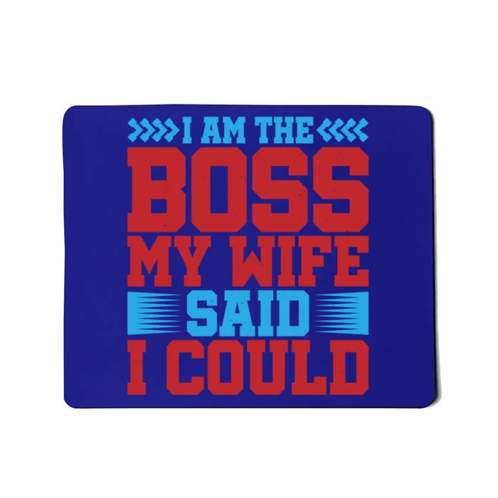 I Am The Boss Funny Gift My Wife Said I Could Be Funny Gift Cute Gift Mousepad