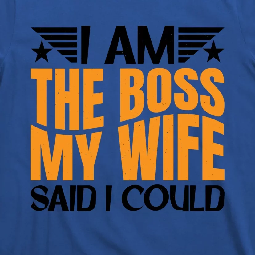 I Am The Boss Gift My Wife Said I Could Be Cool Gift T-Shirt