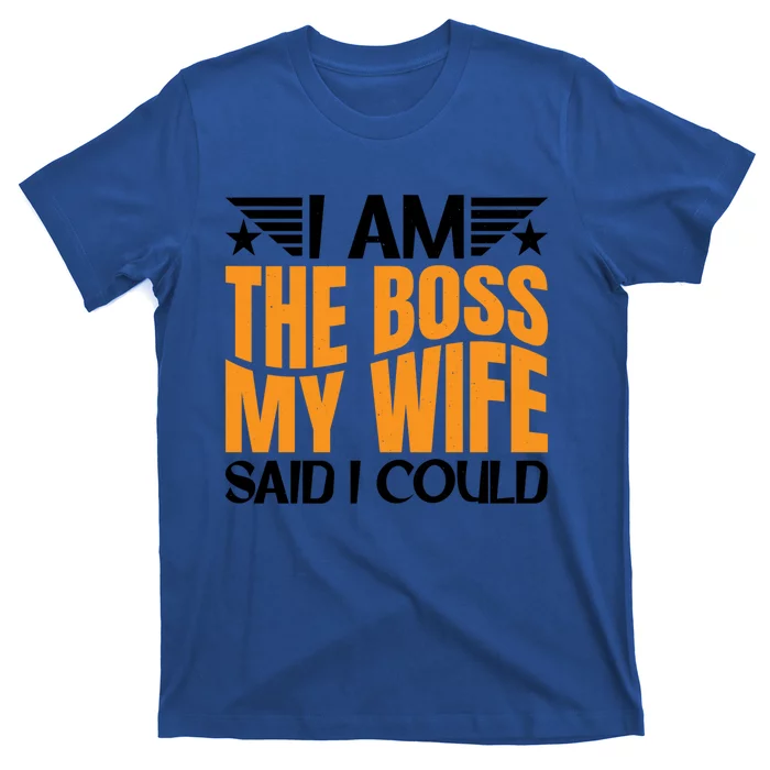 I Am The Boss Gift My Wife Said I Could Be Cool Gift T-Shirt